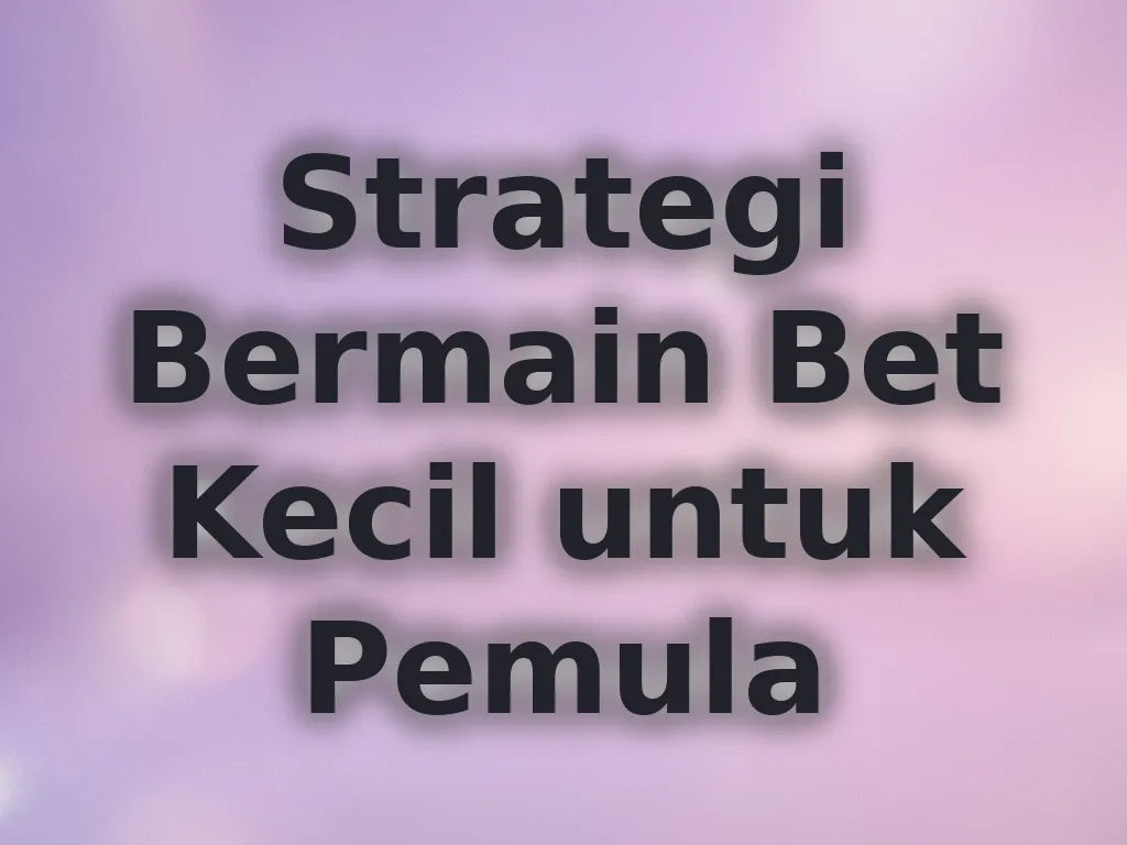 Strategi Bermain Bet Kecil untuk Pemula
