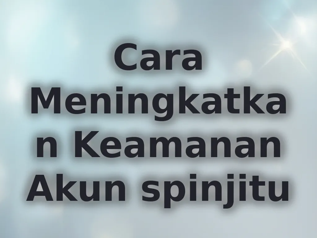 Cara Meningkatkan Keamanan Akun spinjitu