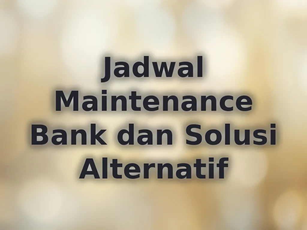 Jadwal Maintenance Bank dan Solusi Alternatif