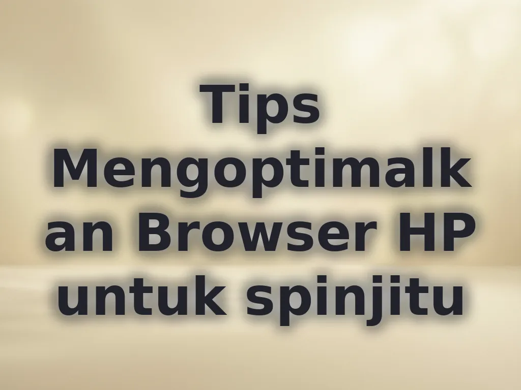 Tips Mengoptimalkan Browser HP untuk spinjitu