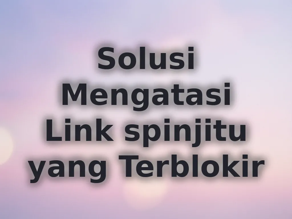 Solusi Mengatasi Link spinjitu yang Terblokir